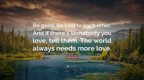 Mira Grant Quote Be Good Be Kind To Each Other And If Theres
