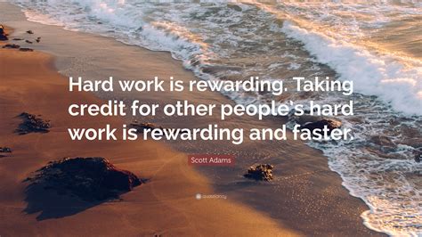 Scott Adams Quote “hard Work Is Rewarding Taking Credit For Other