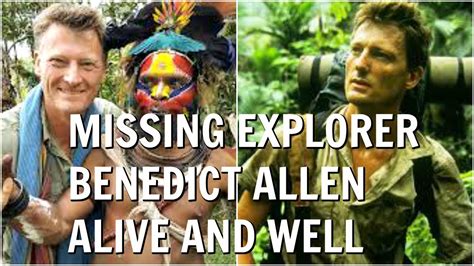 Benedict Allen Missing British Explorer Alive And Well Youtube