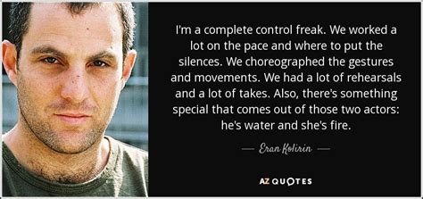 Eran Kolirin Quote Im A Complete Control Freak We Worked A Lot On