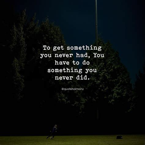To Get Something You Never Had You Have To Do Something You Never Did