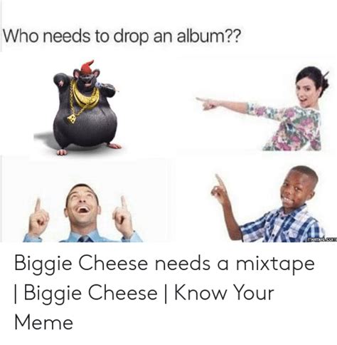 Who Needs To Drop An Album Memescom Biggie Cheese Needs A Mixtape