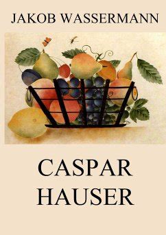 Und eine große auswahl ähnlicher bücher, kunst und sammlerstücke erhältlich auf zvab.com. Caspar Hauser von Jakob Wassermann - Buch - buecher.de