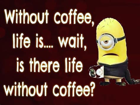 Without Coffee Life Iswait Is There Life Without
