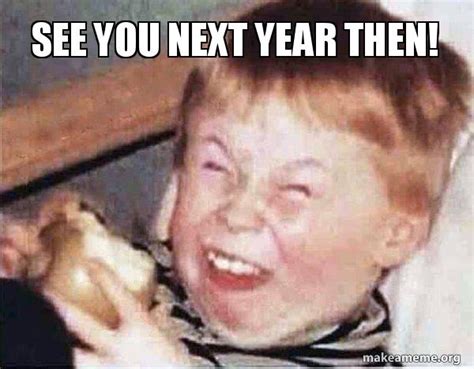 See You Next Year Meme Picture