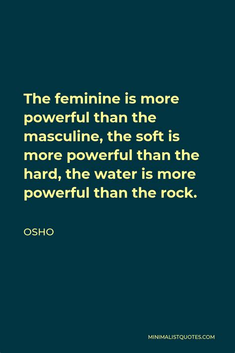 Osho Quote The Feminine Is More Powerful Than The Masculine The Soft