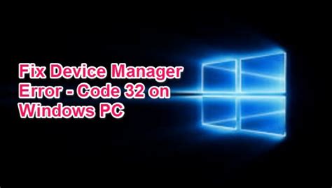How To Fix Device Manager Error Code 32 In Windows Apps For Windows 10