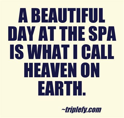 A Beautiful Day At The Spa Is What I Call Heaven On Earth Spa Quotes Skincare Quotes Spa Day