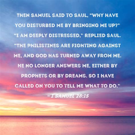 1 Samuel 28:15 Then Samuel said to Saul, "Why have you disturbed me by