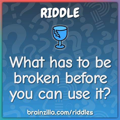 What Has To Be Broken Before You Can Use It Riddle And Answer Brainzilla