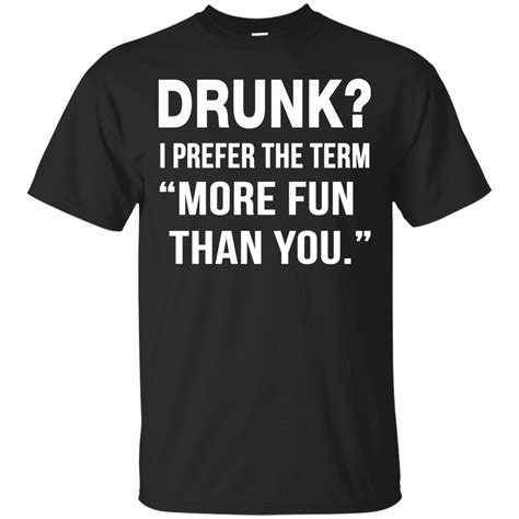 Drunk I Prefer The Term More Fun Than You T Shirt Long Sleeve Sold By Ifrogtees Funny Drinking