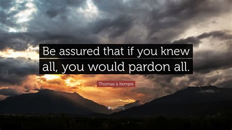 Thomas à Kempis Quote “be Assured That If You Knew All You Would Pardon All ”