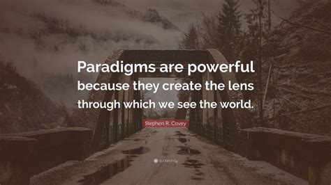 Stephen R Covey Quote “paradigms Are Powerful Because They Create The