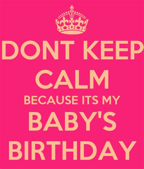 Dont Keep Calm Because Its My Babys Birthday Keep Calm And Carry On