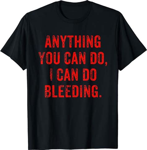 Anything You Can Do I Can Do Bleeding Funny Feminist T T Shirt Clothing