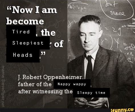 Now Lam Become Tired The Sleepiest Of J Robert Oppenheimer Father Of