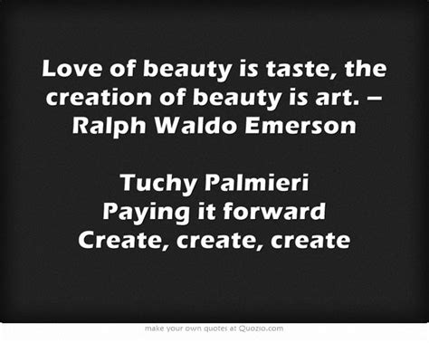 Love Of Beauty Is Taste The Creation Of Beauty Is Art Ralph Waldo Emerson Tuchy Palmieri