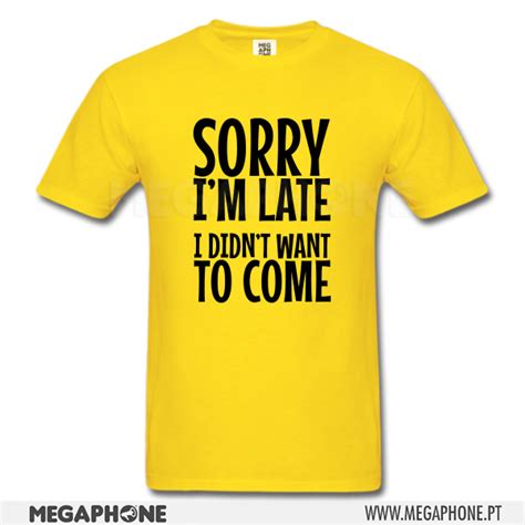 Sorry Im Late Shirt Megaphone Loja Online De T Shirts Personalizadas