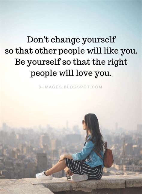 Dont Change Yourself So That Other People Will Like You Be Yourself