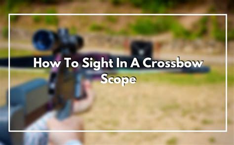 How To Sight In A Crossbow Scope 2023 Complete Beginners Guide