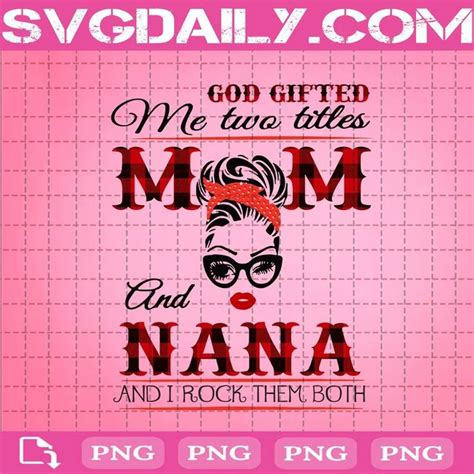 God Gifted Me Two Titles Mom And Nana And I Rock Them Both Png Daily Free Premium Svg Files