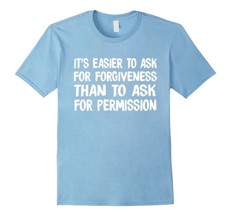 It Is Easier To Ask For Forgiveness Than Permission T Shirts T Shirt Managatee