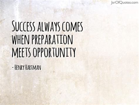 Success Always Comes When Preparation Meets Opportunity Henry Hartman