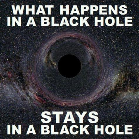 What Happens In A Black Hole Stays In A Black Hole Science Jokes