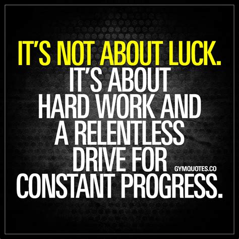 Its Not About Luck Its About Hard Work And A Relentless