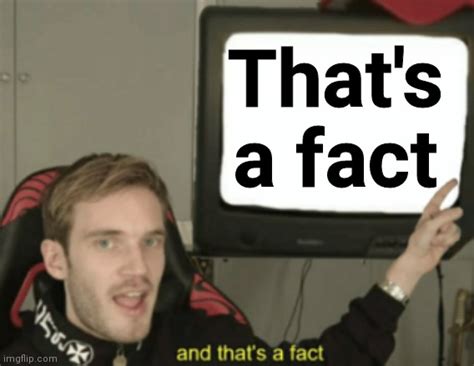 And Thats A Fact Imgflip