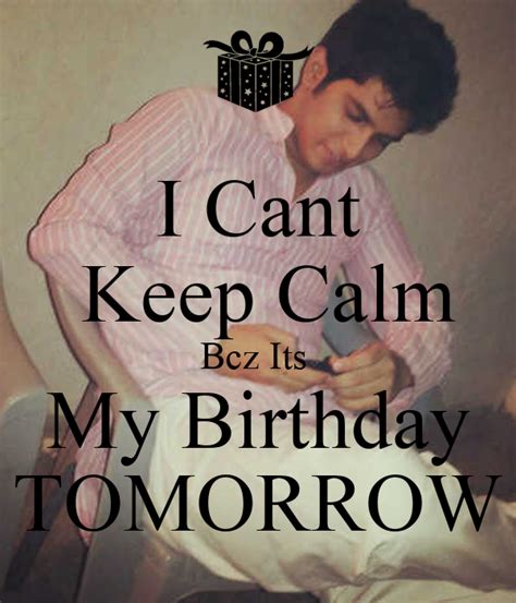 I Cant Keep Calm Bcz Its My Birthday Tomorrow Keep Calm And Carry On