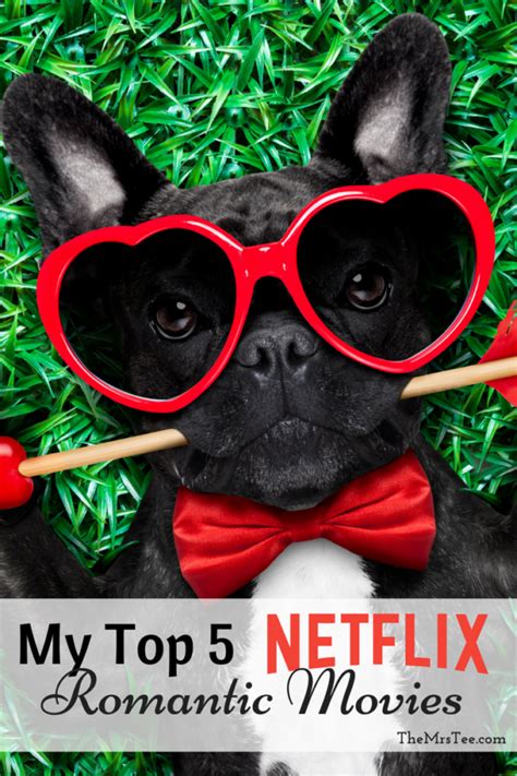 My Top 5 Netflix Romantic Movie Picks Themrstee