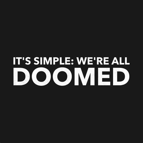 Its Simple Were All Doomed Funny T Shirt Teepublic