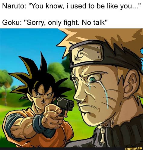 Naruto You Know I Used To Be Like You Goku Sorry Only Fight