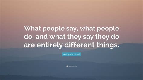 Margaret Mead Quote “what People Say What People Do And What They