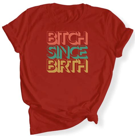 Bitch Since Birth Tee Llc