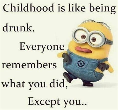 Childhood Is Like Being Drunk In 2024 Funny Minion Memes Minions
