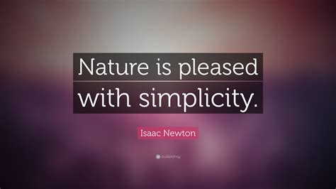 Isaac Newton Quote Nature Is Pleased With Simplicity