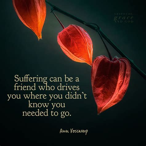 Suffering Can Be A Friend Who Drives You Where You Didnt Know You