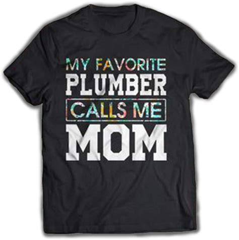My Favorite Plumber Calls Me Mom Floral Versiontee T Shirt