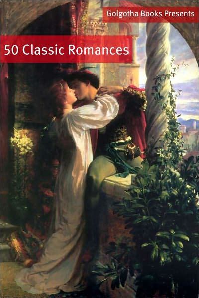 50 Classic Romance Books By Jane Austen Edgar Wallace Edith Wharton Thomas Hardy Nook Book