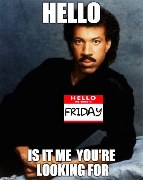 Friday Hello Is It Me Youre Looking For Imgflip
