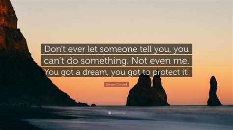 steven conrad quote “don t ever let someone tell you you can t do something not even me you