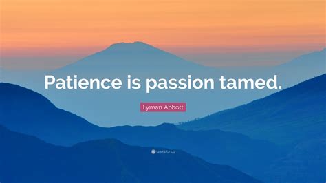 Lyman Abbott Quote Patience Is Passion Tamed