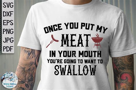 Once You Put My Meat In Your Mouth Youre Going To Want To Swallow Svg