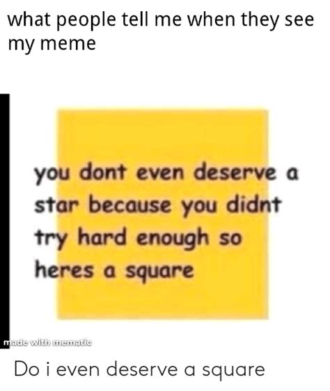 What People Tell Me When They See My Meme You Dont Even Deserve A Star