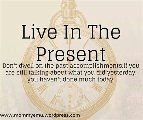 Live In The Present Dont Dwell On The Past Accomplishments