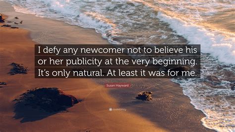 Susan Hayward Quote I Defy Any Newcomer Not To Believe His Or Her