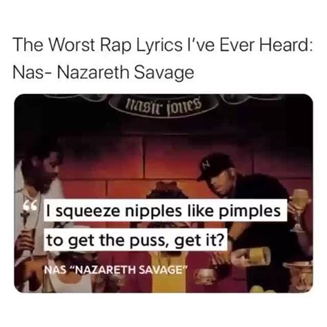 The Worst Rap Lyrics Ive Ever Heard Nas Nazareth Savage 1 Squeeze