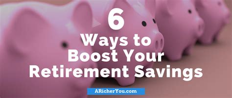 6 Ways To Boost Your Retirement Savings A Richer You
